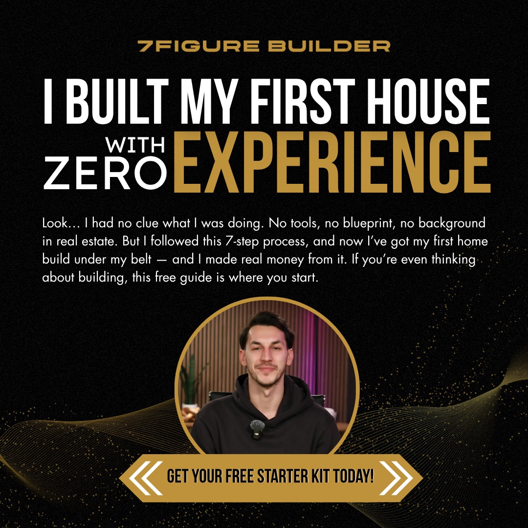 7Figure Builder ad: I built my first house with zero experience, free starter kit